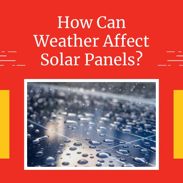 How Can Weather Affect Solar Panels