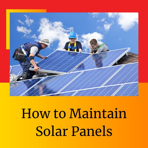 How to Maintain Solar Panels